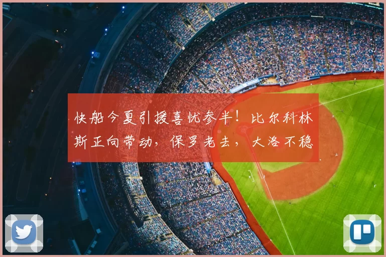 快船今夏引援喜忧参半！比尔科林斯正向带动，保罗老去，大洛不稳