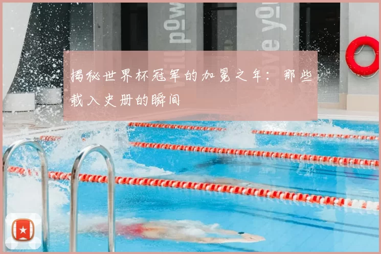 揭秘世界杯冠军的加冕之年：那些载入史册的瞬间