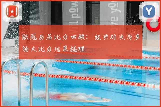 欧冠历届比分回顾：经典对决与多场大比分结果梳理