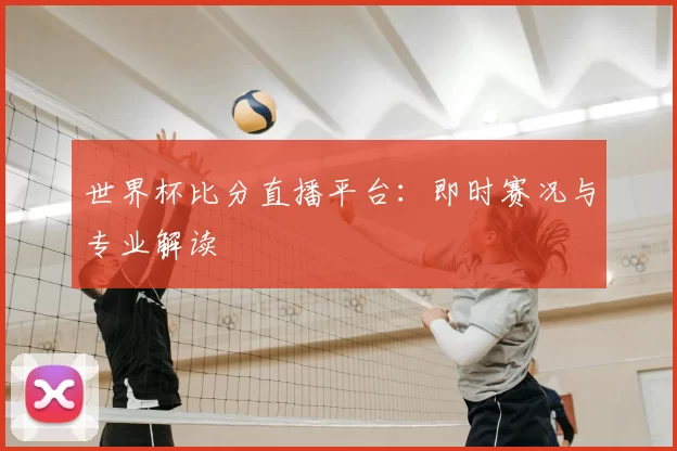 世界杯比分直播平台：即时赛况与专业解读