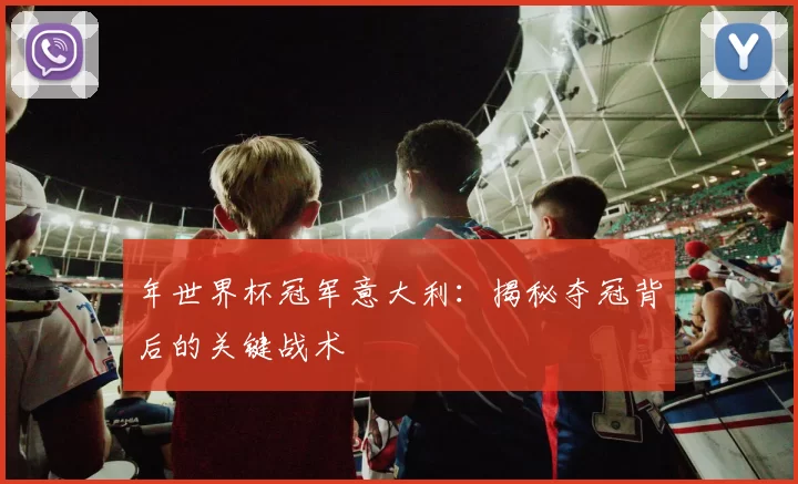 年世界杯冠军意大利：揭秘夺冠背后的关键战术