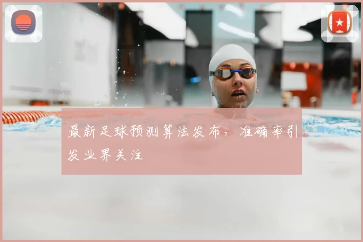 最新足球预测算法发布，准确率引发业界关注
