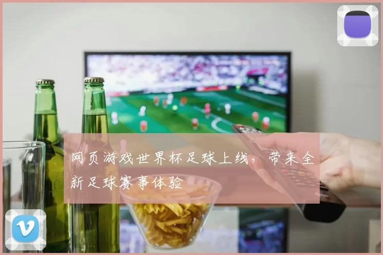 网页游戏世界杯足球上线，带来全新足球赛事体验