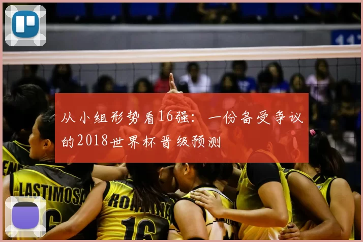 从小组形势看16强:一份备受争议的2018世界杯晋级预测