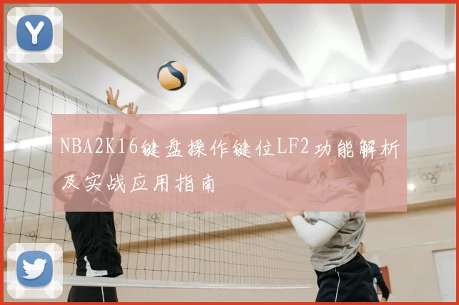 NBA2K16键盘操作键位LF2功能解析及实战应用指南
