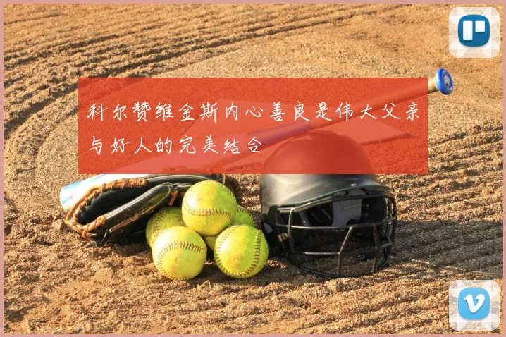 科尔赞维金斯内心善良是伟大父亲与好人的完美结合